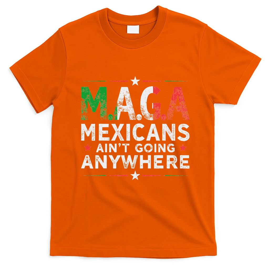 Maga Mexicans AinT Going Anywhere T-Shirt