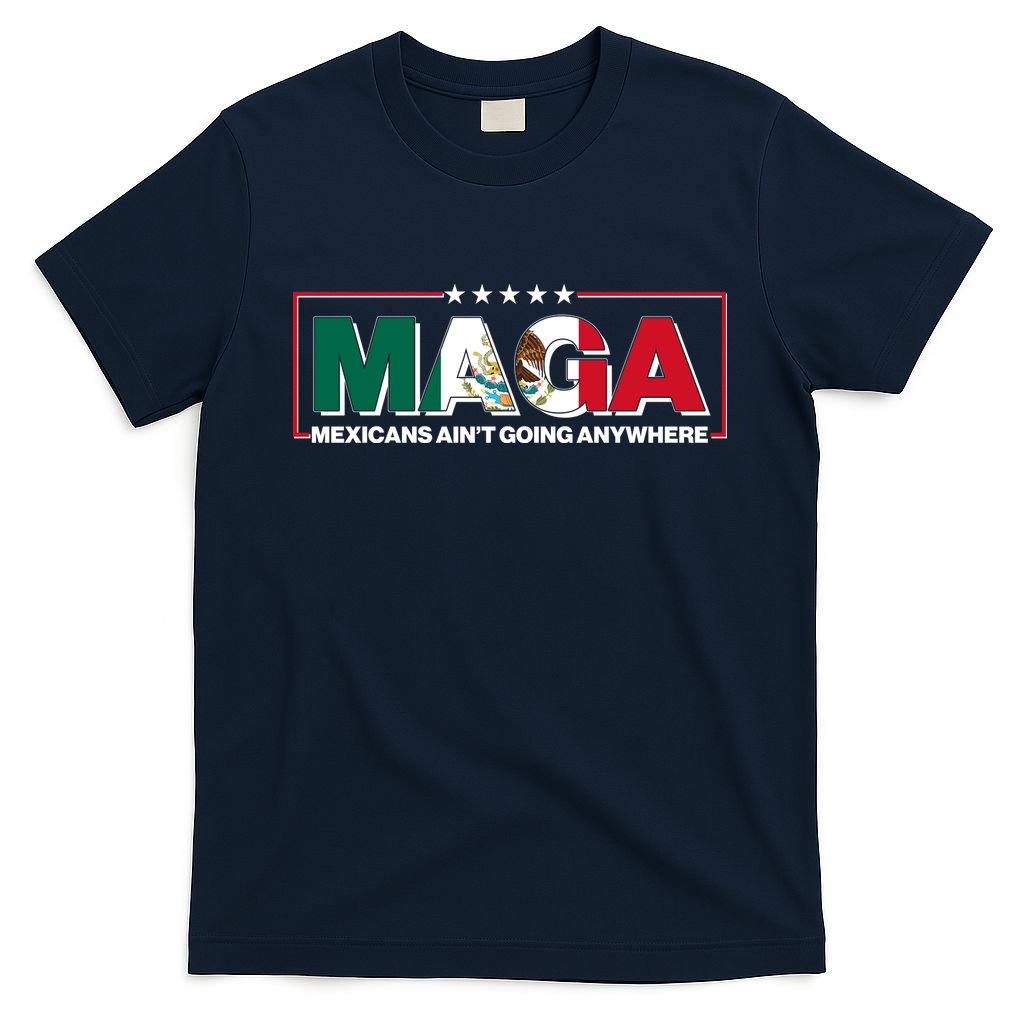 Maga Mexicans Aint Going Anywhere Anti Trump T-Shirt