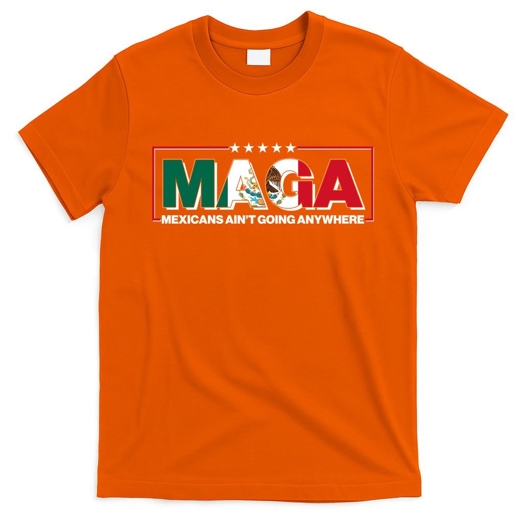 Maga Mexicans Aint Going Anywhere Anti Trump T-Shirt