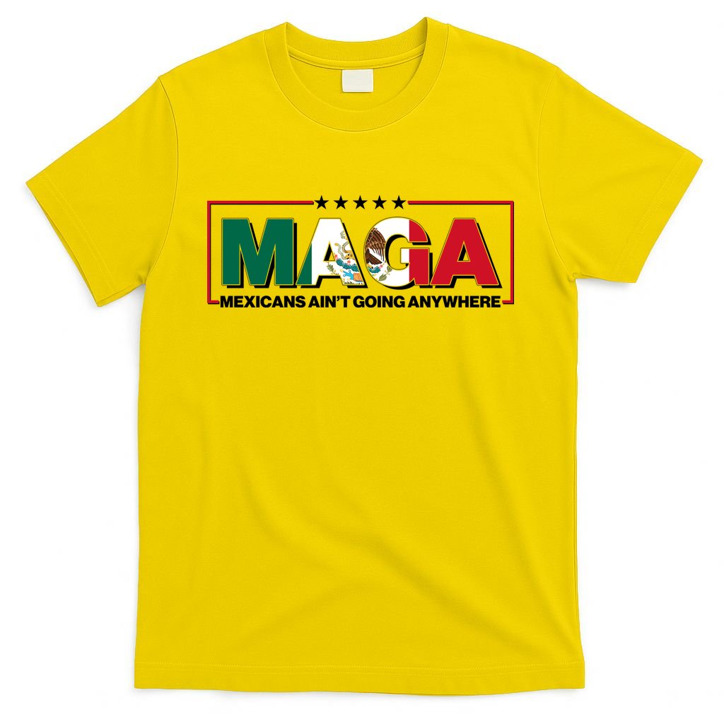 Maga Mexicans Aint Going Anywhere Anti Trump T-Shirt