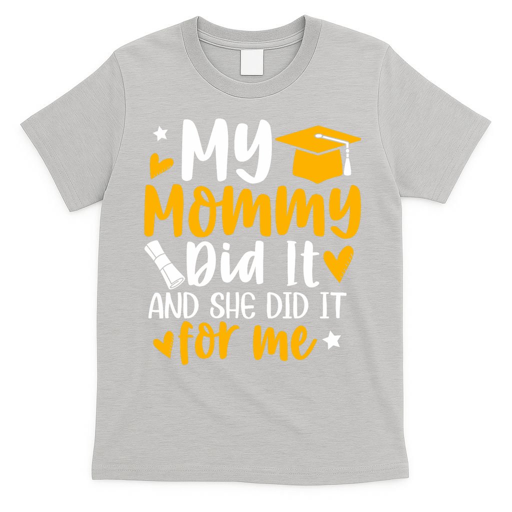 My Mommy Did It Graduation Graduated Mom Proud Children T-Shirt