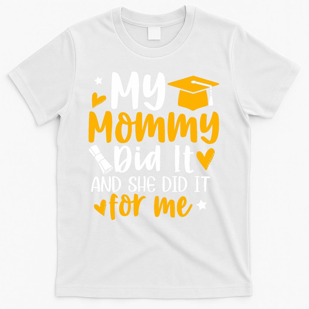 My Mommy Did It Graduation Graduated Mom Proud Children T-Shirt