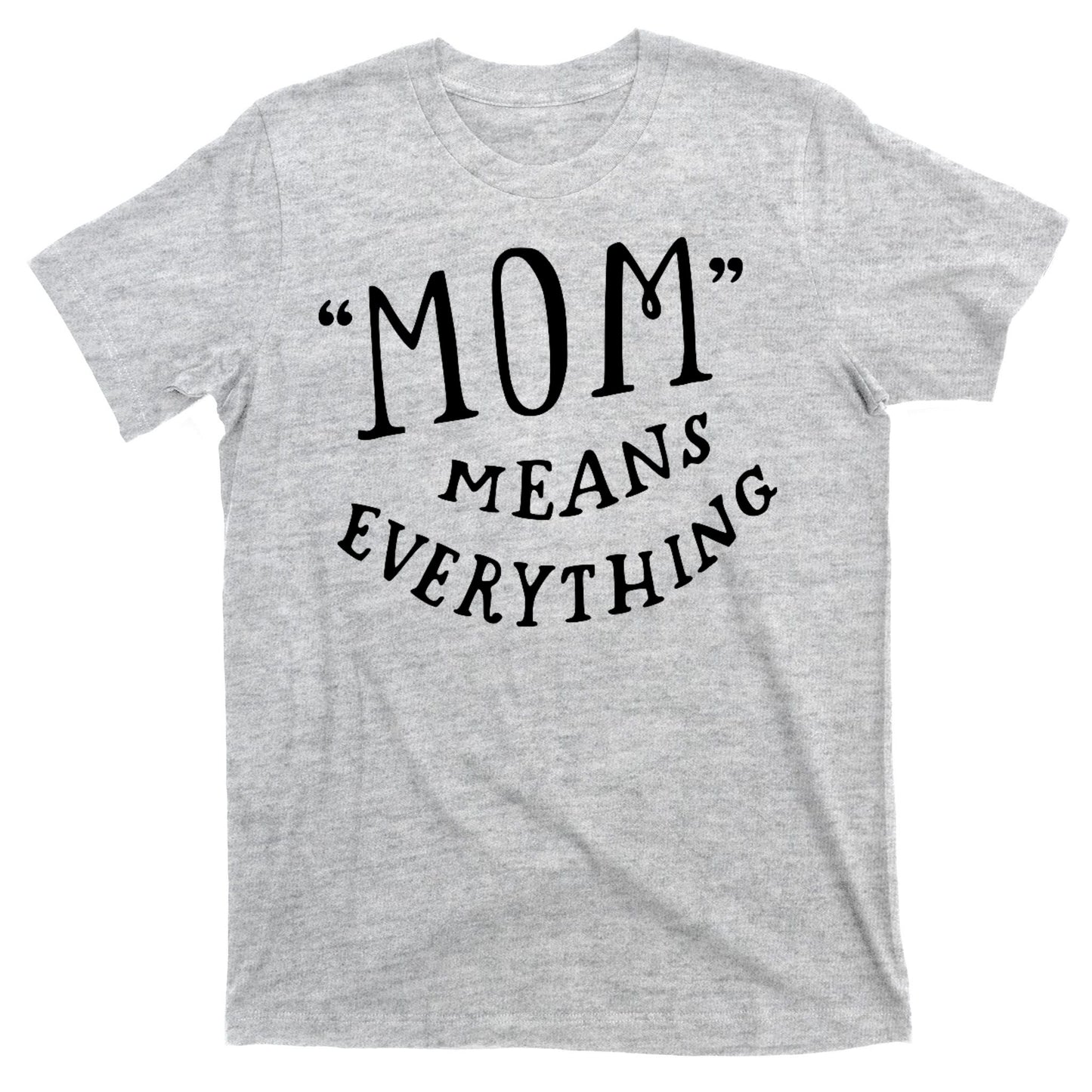 Mom Means Everything T-Shirt