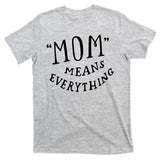 Mom Means Everything T-Shirt