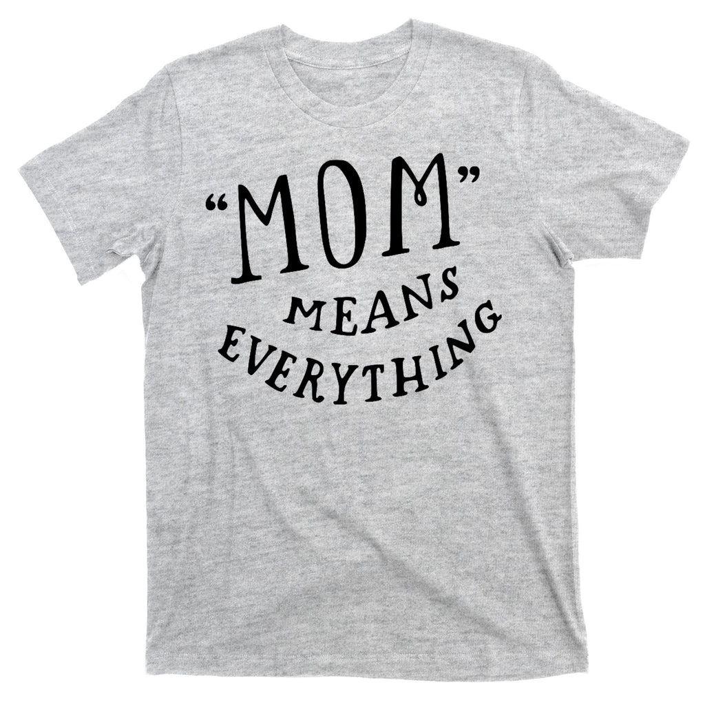 Mom Means Everything T-Shirt