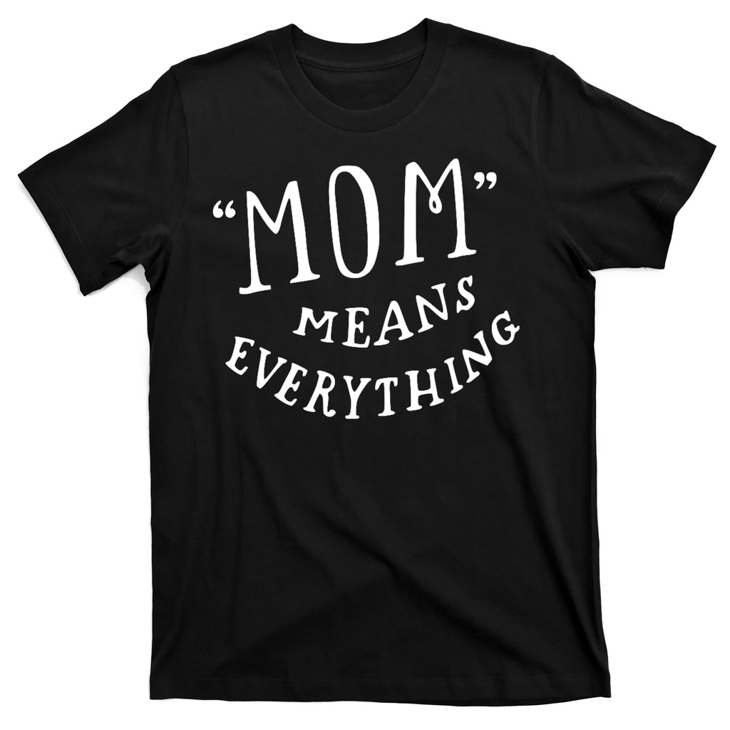 Mom Means Everything T-Shirt