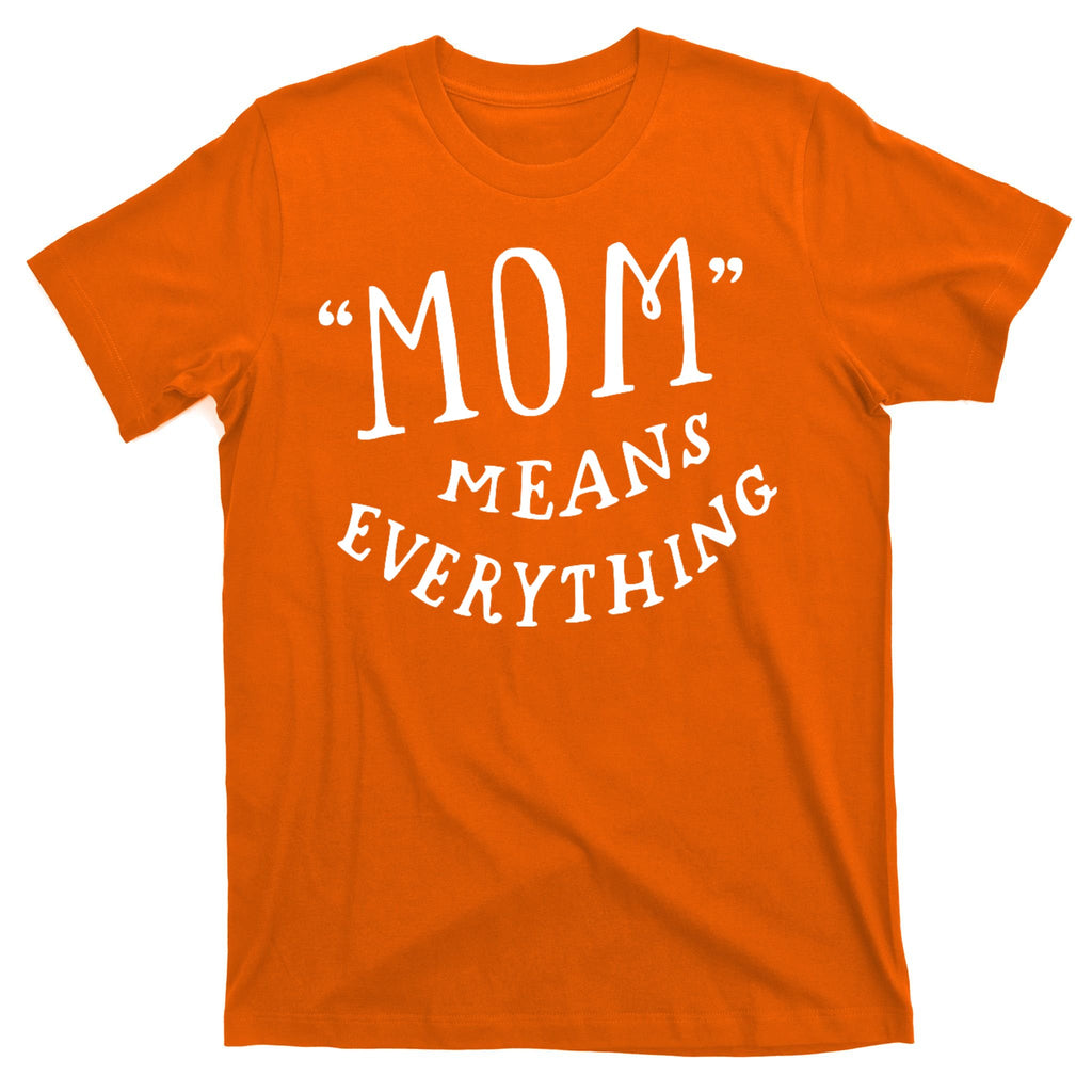 Mom Means Everything T-Shirt