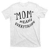 Mom Means Everything T-Shirt