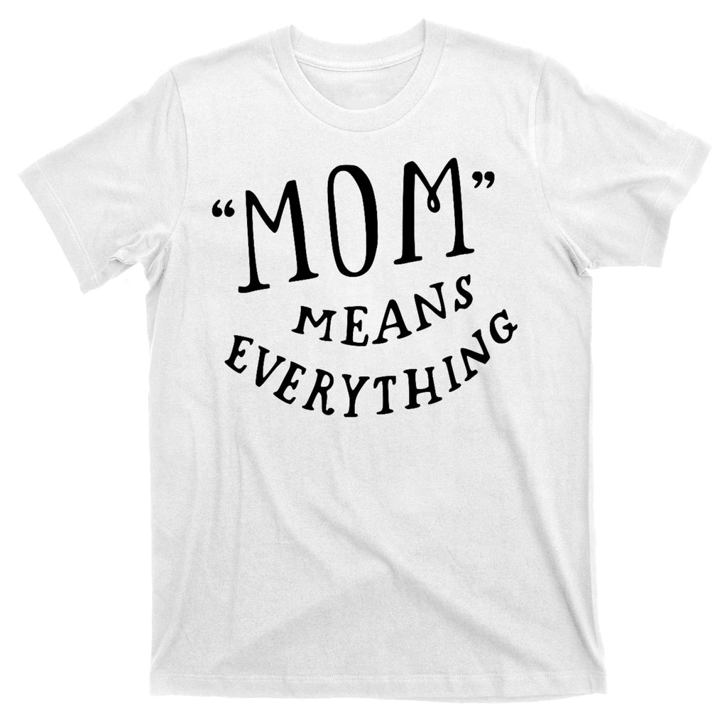 Mom Means Everything T-Shirt