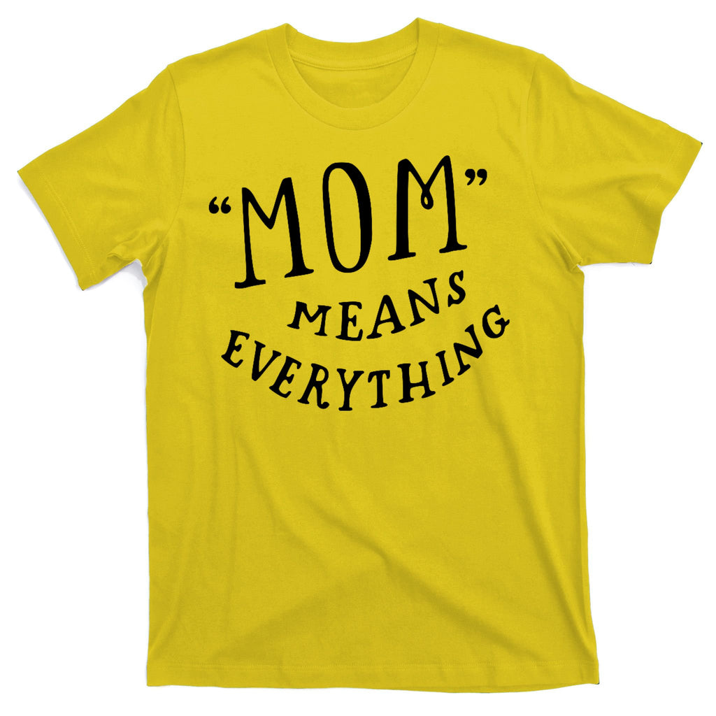 Mom Means Everything T-Shirt