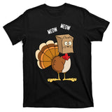 Meow Meow Funny Turkey Thanksgiving T-Shirt
