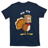 Meow Meow Funny Turkey Thanksgiving T-Shirt