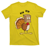 Meow Meow Funny Turkey Thanksgiving T-Shirt