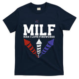 MILF Man I Love Fireworks Funny American 4th Of July T-Shirt