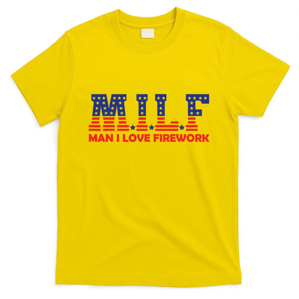 Milf Man I Love Fireworks Funny American 4th Of July T-Shirt