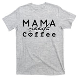 Mama Needs Coffee Cute Gift T-Shirt