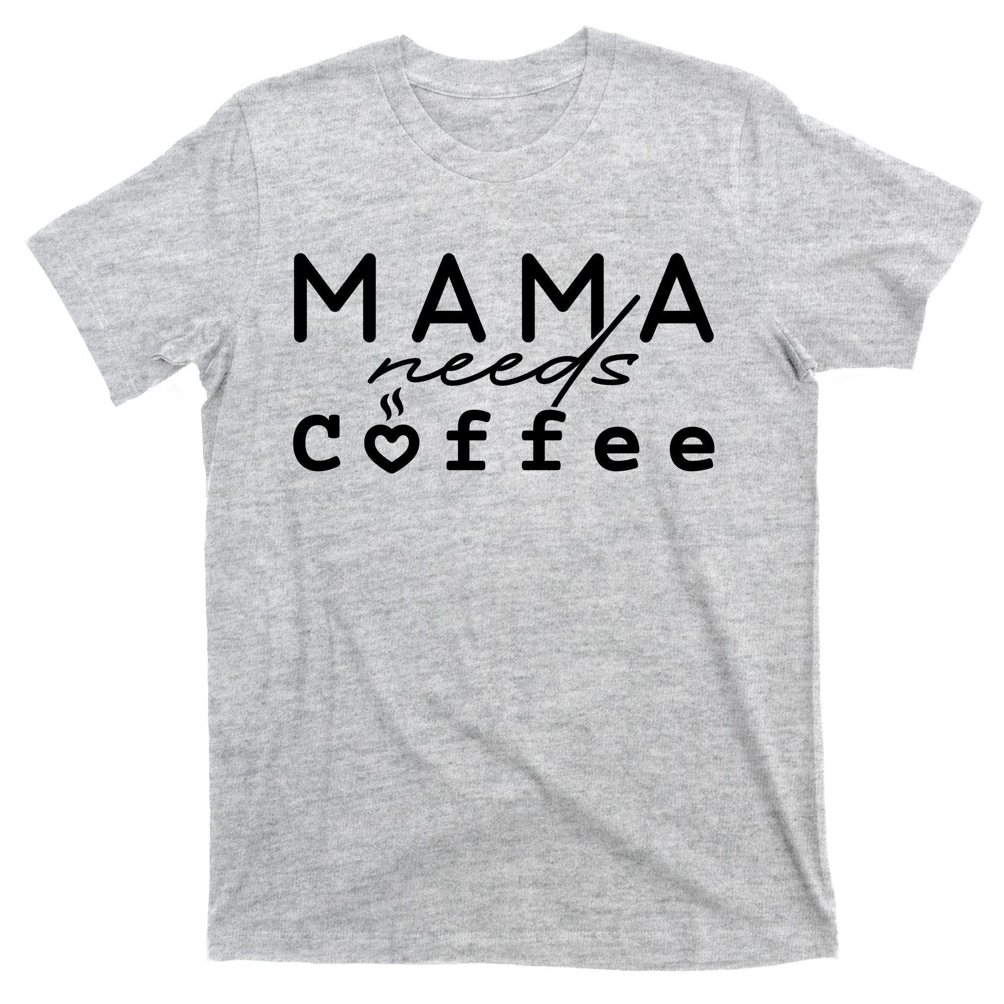 Mama Needs Coffee Cute Gift T-Shirt