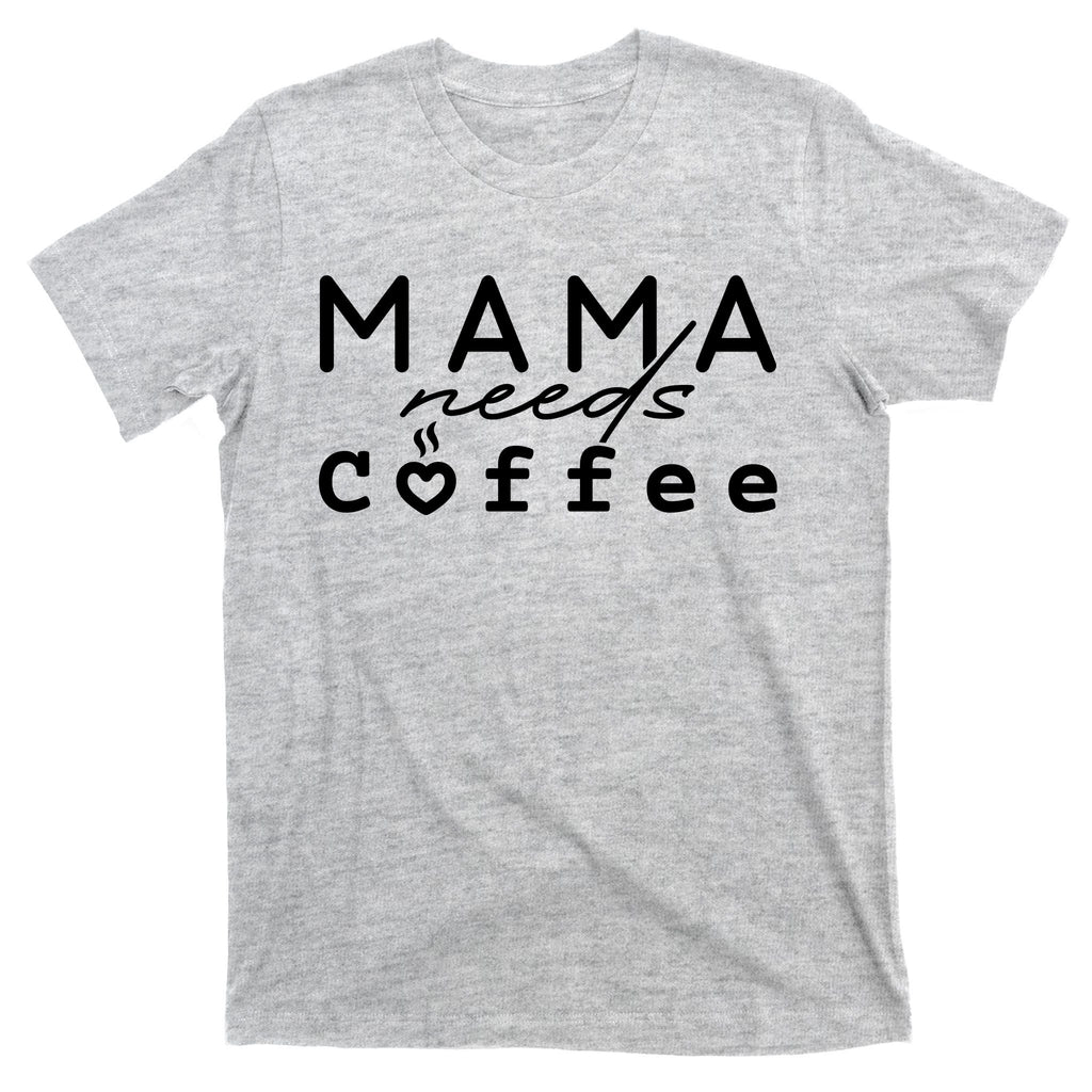 Mama Needs Coffee Cute Gift T-Shirt