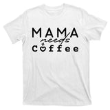 Mama Needs Coffee Cute Gift T-Shirt