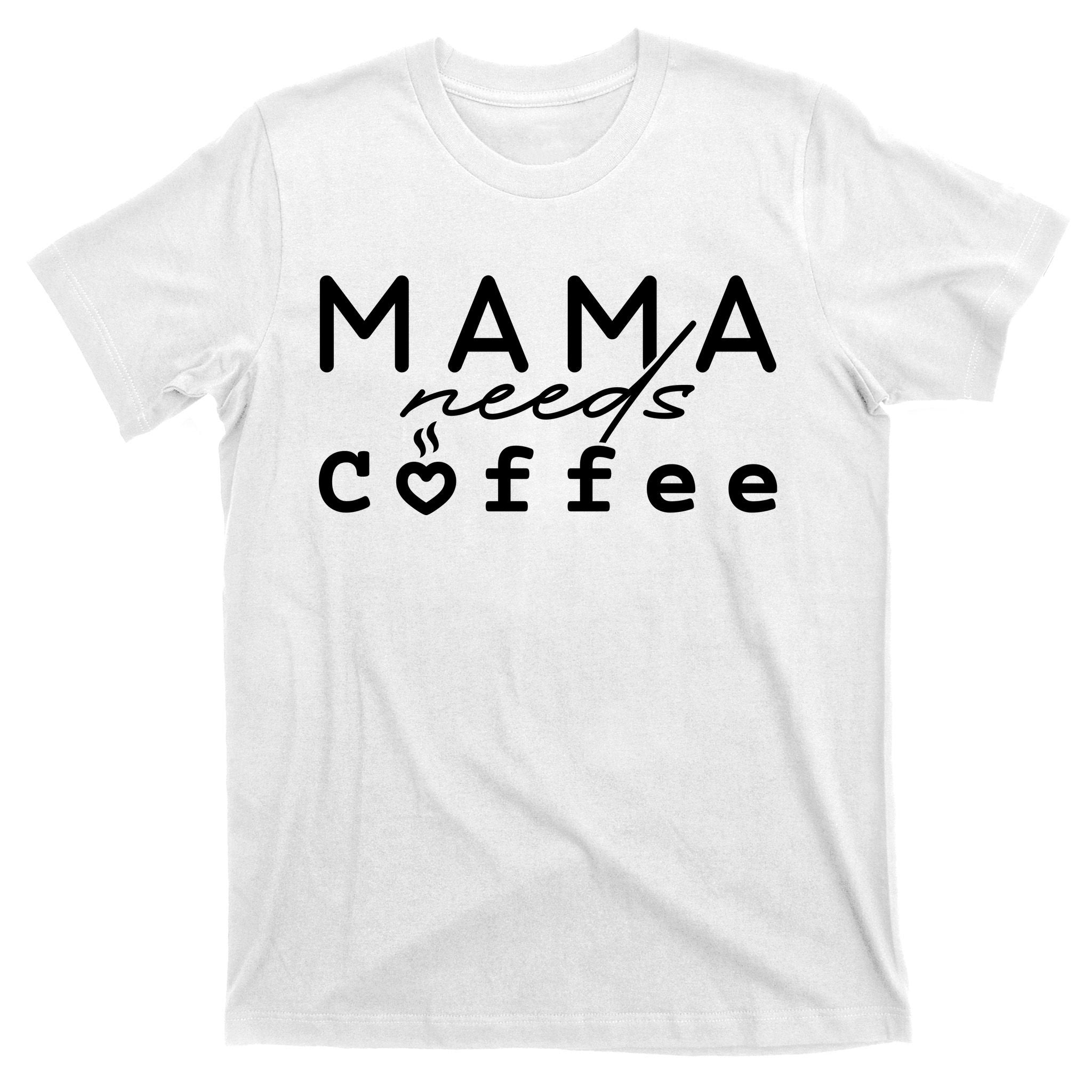 Mama Needs Coffee Cute Gift T-Shirt