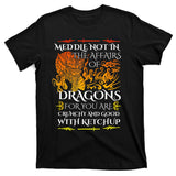 Meddle Not In The Affairs Of Dragons T-Shirt