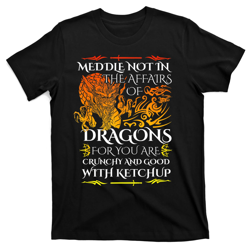 Meddle Not In The Affairs Of Dragons T-Shirt