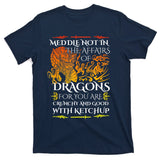 Meddle Not In The Affairs Of Dragons T-Shirt