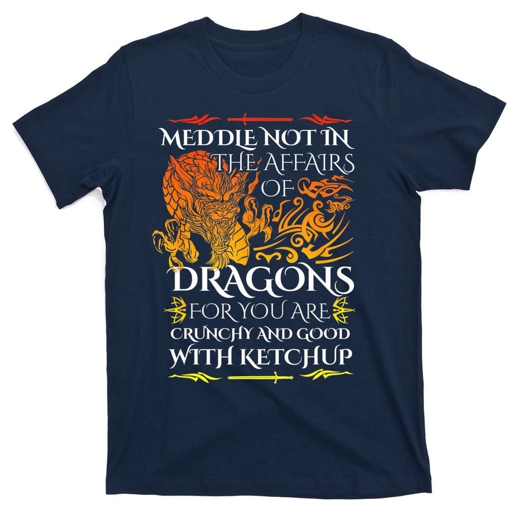 Meddle Not In The Affairs Of Dragons T-Shirt