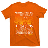Meddle Not In The Affairs Of Dragons T-Shirt