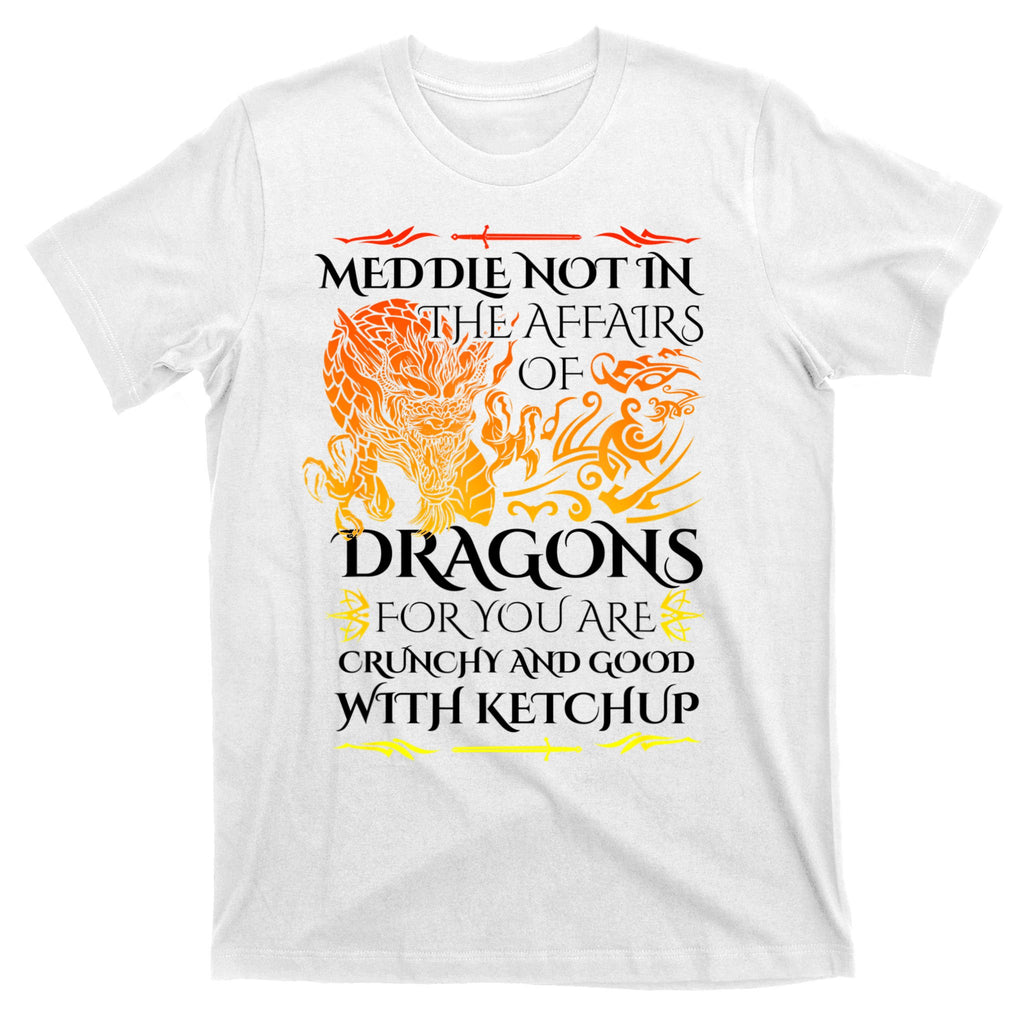 Meddle Not In The Affairs Of Dragons T-Shirt