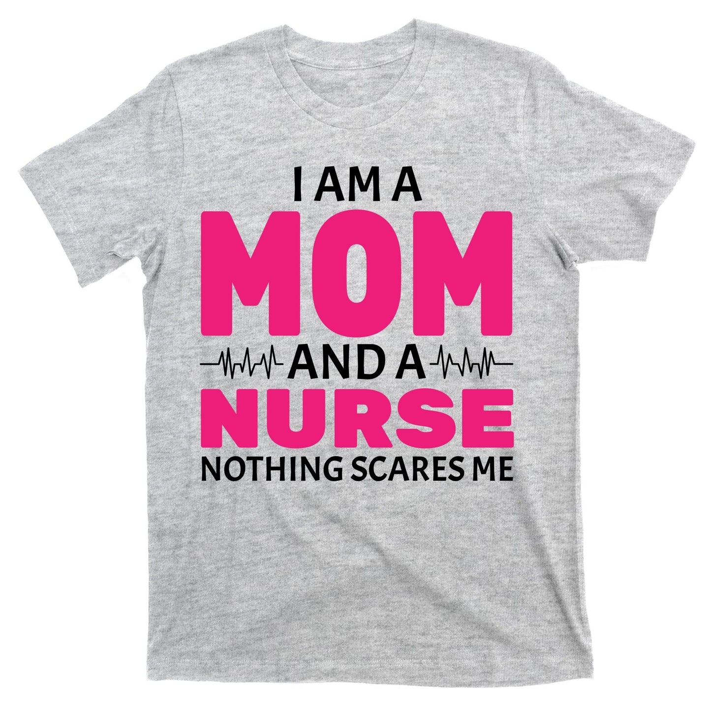 Mom and Nurse Nothing Scares Me T-Shirt