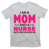 Mom and Nurse Nothing Scares Me T-Shirt