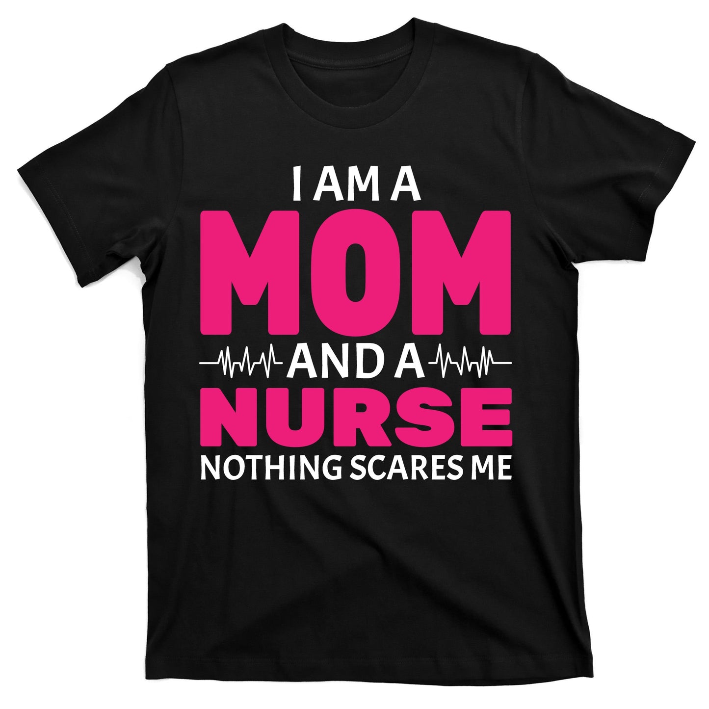 Mom and Nurse Nothing Scares Me T-Shirt