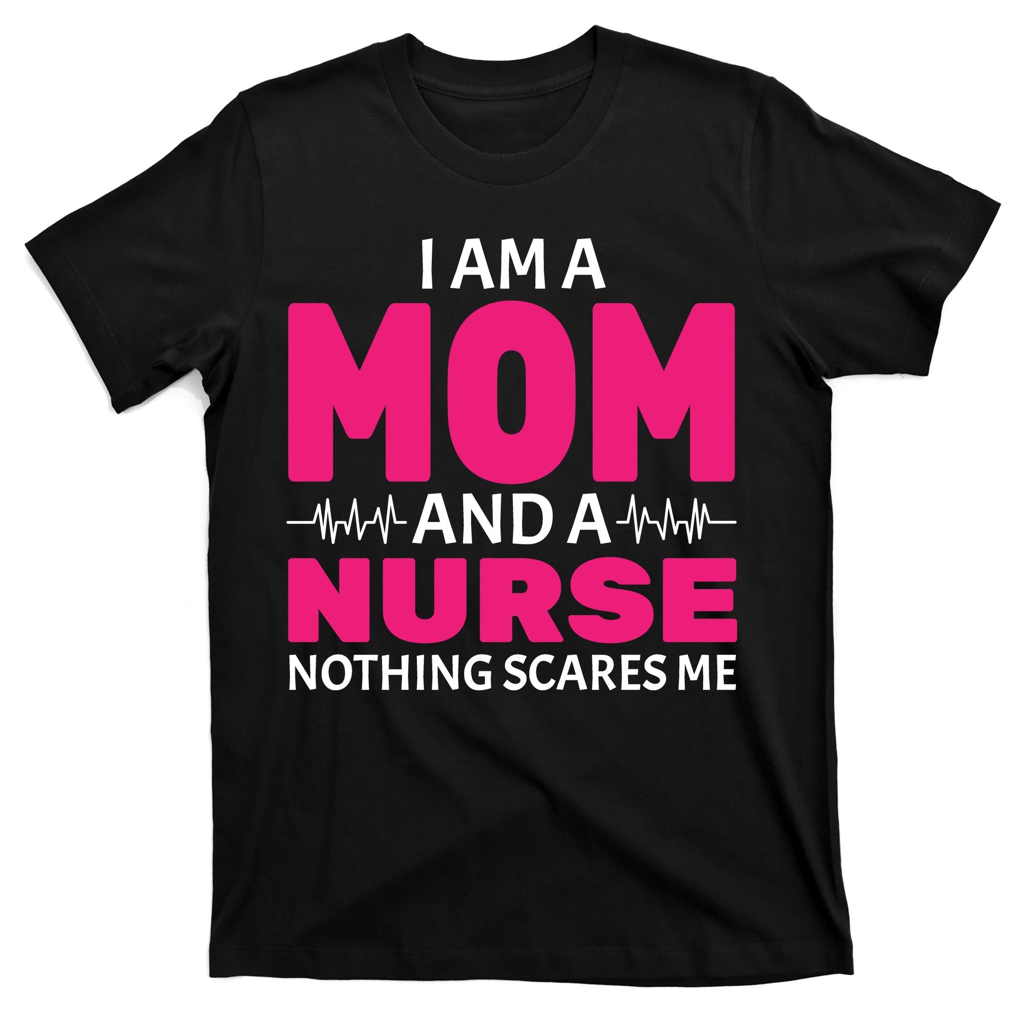 Mom and Nurse Nothing Scares Me T-Shirt