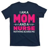 Mom and Nurse Nothing Scares Me T-Shirt