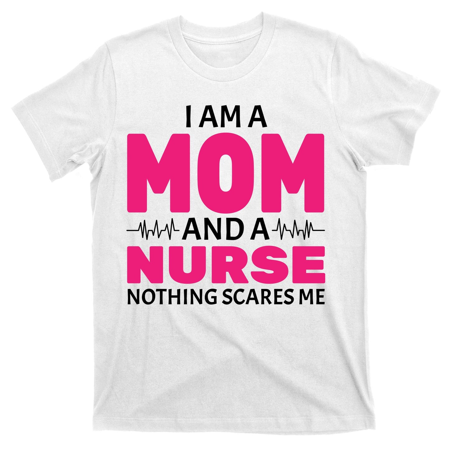 Mom and Nurse Nothing Scares Me T-Shirt