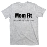 Mom Fit Like CrossFit But Waaaay Harder T-Shirt