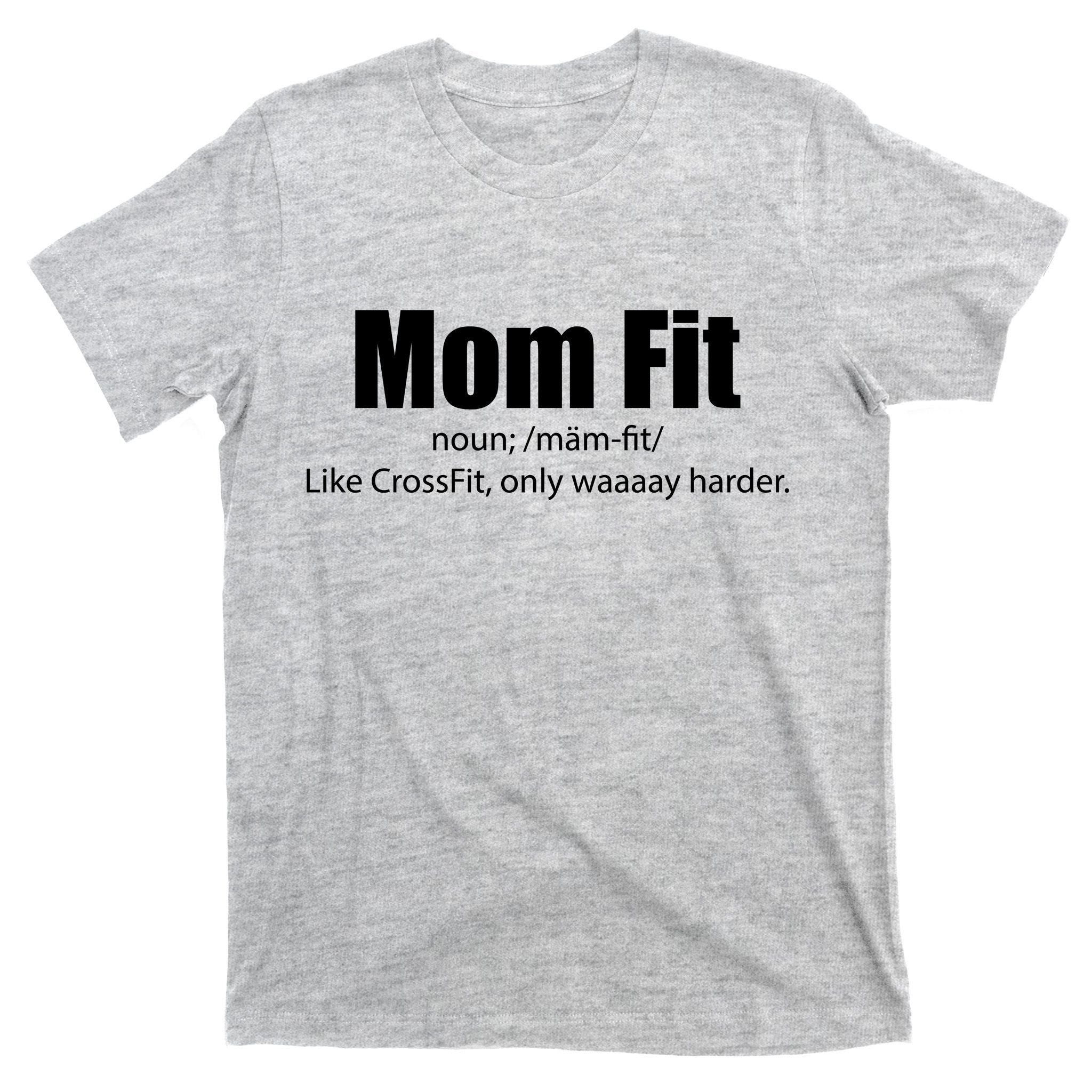 Mom Fit Like CrossFit But Waaaay Harder T-Shirt