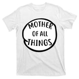 Mother Of All Things T-Shirt