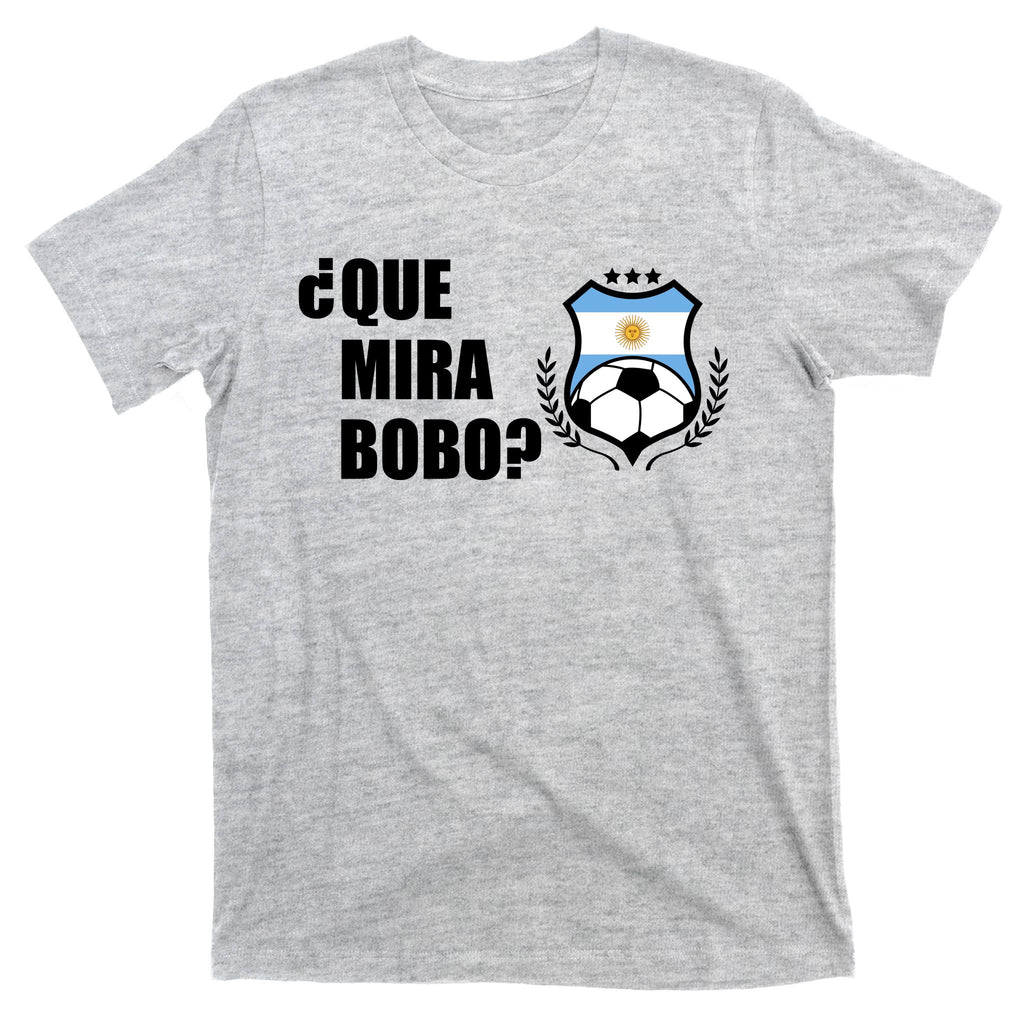 Messi Que Miras Bobo Anda Para Alla Soccer Football Argentina T-Shirt