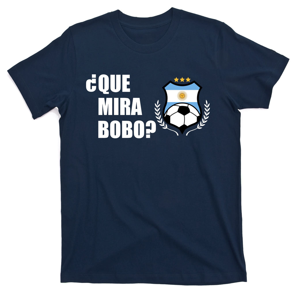 Messi Que Miras Bobo Anda Para Alla Soccer Football Argentina T-Shirt