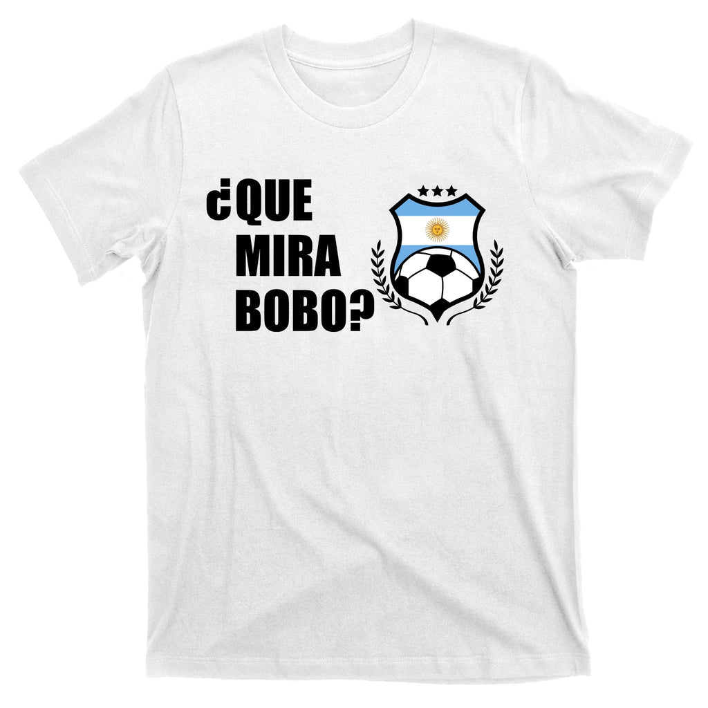 Messi Que Miras Bobo Anda Para Alla Soccer Football Argentina T-Shirt