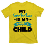 My Son In Law Is My Favorite Child Funny Gift T-Shirt