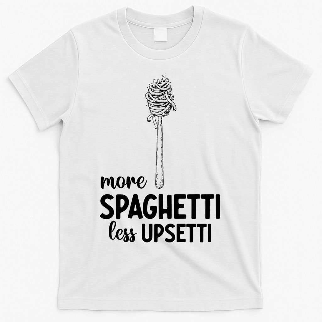 More Spaghetti Less Upsetti T-Shirt