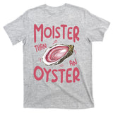 Moister Than An Oyster T-Shirt