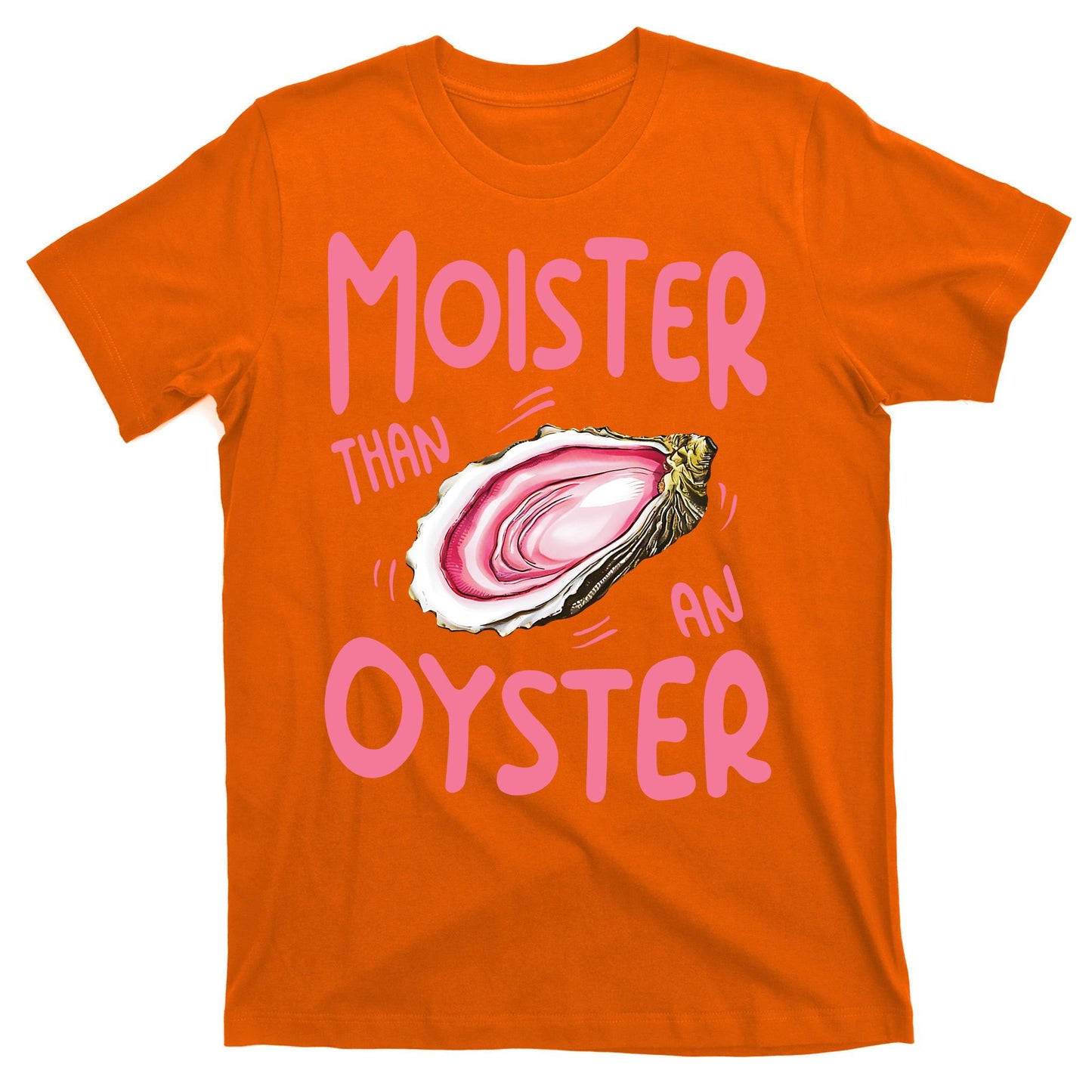 Moister Than An Oyster T-Shirt