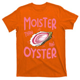 Moister Than An Oyster T-Shirt