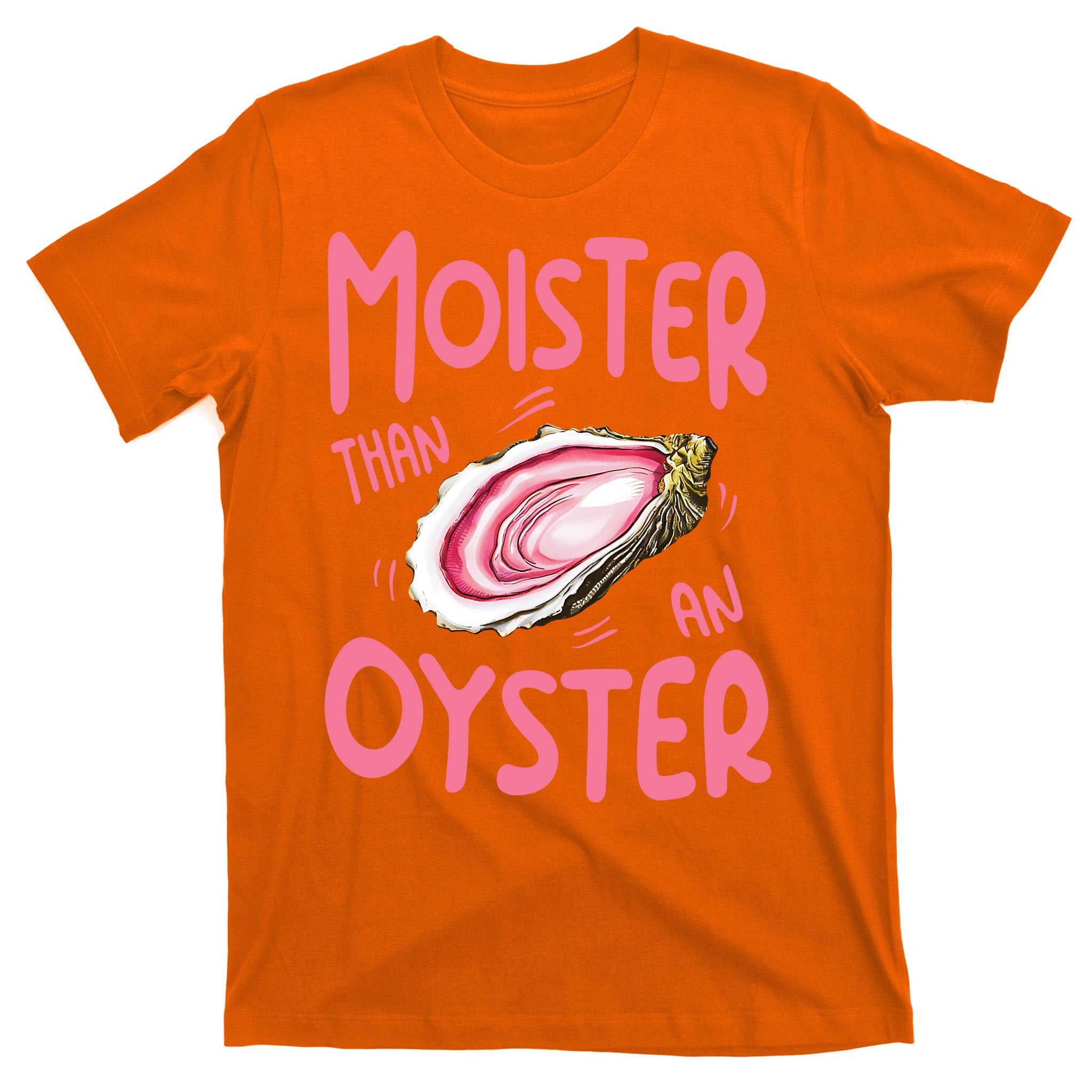 Moister Than An Oyster T-Shirt