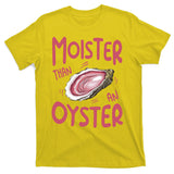 Moister Than An Oyster T-Shirt