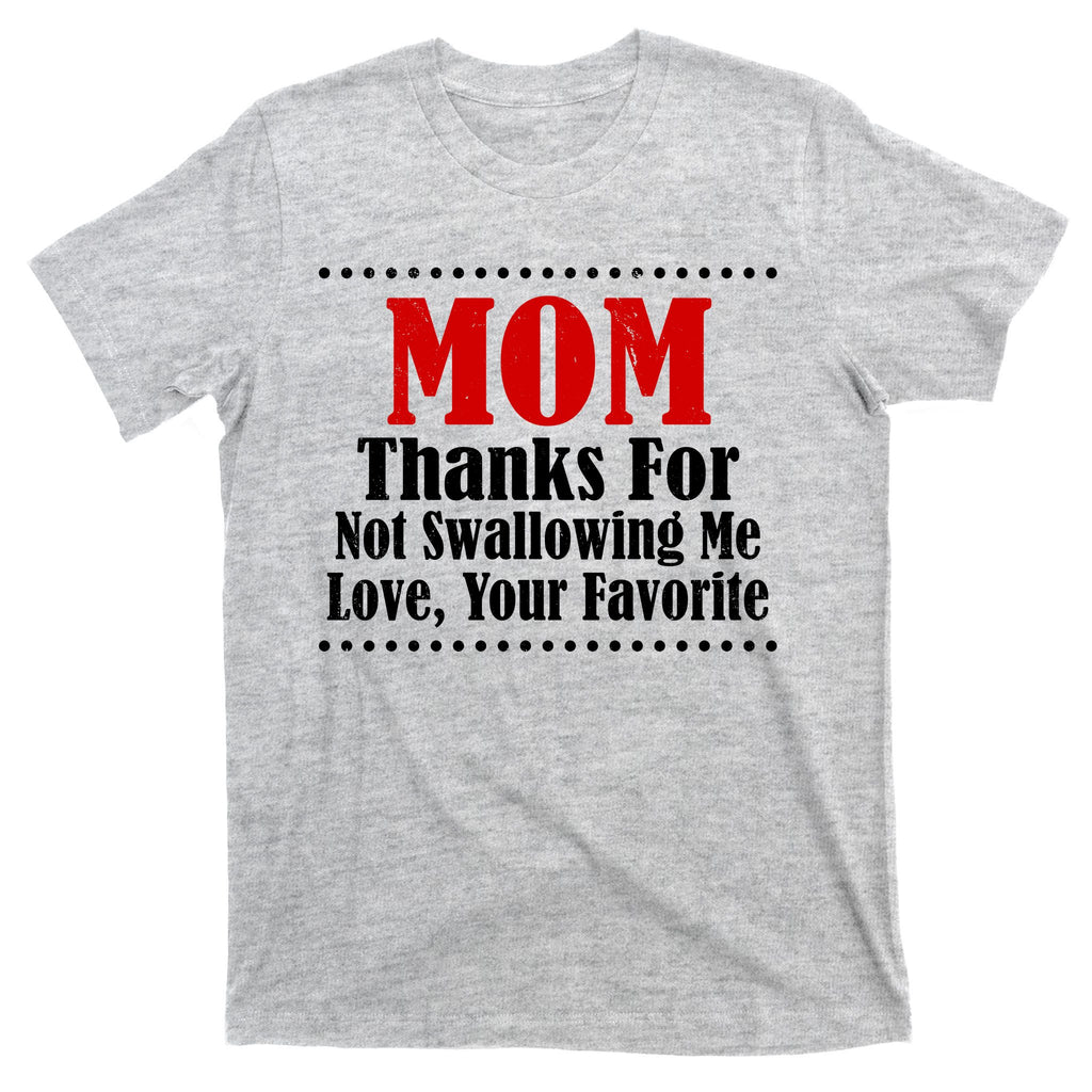 Mom Thanks For Not Swallowing Me Love Your Favorite T-Shirt